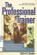 The Professional Trainer : Comprehensive Guide to Planning, Delivering, and Evaluating, Training Programs