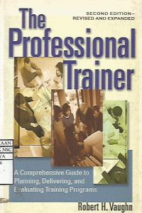 The Professional Trainer : Comprehensive Guide to Planning, Delivering, and Evaluating, Training Programs