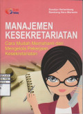 Manajemen Kesekretariatan : Cara Mudah Memahami dan Mengelola Pekerjaan Kesekretariatan